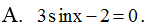 Phương trình nào dưới đây vô nghiệm: A. 3sinx-2=0 B. 2cos^2 x-cosx-1=0 (ảnh 1)