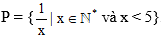 Cho tập hợp P = { 1/x | x ∈ N* và x <  5}. Hãy viết tập P bằng cách liệt kê 