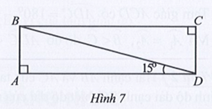 Ở Hình 7 có góc BAD = góc BCD = 90 độ, góc ADB = 15 độ, AD song song với BC
