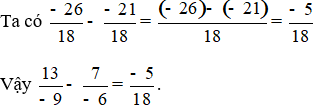 Tính: 13/(-9) - 7/(-6)