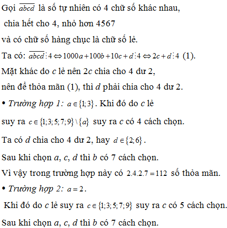 Có bao nhiêu số tự nhiên có 4 chữ số khác nhau, chia hết cho 4, nhỏ hơn 4567 và có chữ số hàng chục là chữ số lẻ? (ảnh 1)