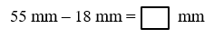  Số thích hợp cần điền vào ô trống là:55 mm – 18 mm = mm (ảnh 1)