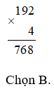 Chọn câu trả lời đúng a) Kết quả của phép nhân 192 x 4 là: (ảnh 1)
