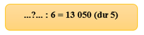 Số? ? : 6 = 13 050 (dư 5) A. 78 300 B. 78 335 C. 78 305 D. 68 005 (ảnh 1)