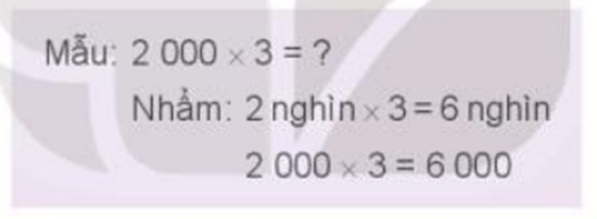 Tính nhẩm theo mẫu: Mẫu: 2000 x 3 = ? Nhẩm: 2 nghìn x 3 = 6 nghìn (ảnh 1)