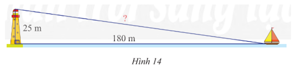 Một con thuyền đang neo ở một điểm cách chân tháp hải đăng 180 m. Cho biết tháp hải đăng cao 25 m. Hãy tính khoảng cách từ thuyền đến ngọn hải đăng. (ảnh 1)