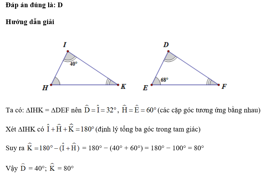 Cho ∆IHK = ∆DEF. Biết  góc I= 40°,  góc F = 68°. Tính góc D , góc K. (ảnh 1)