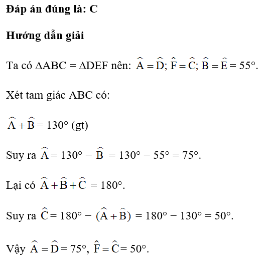 Cho ∆ABC = ∆DEF. Biết  góc A+B= 130°,  góc E= 55°. Tính  góc A, C,D,F. (ảnh 1)