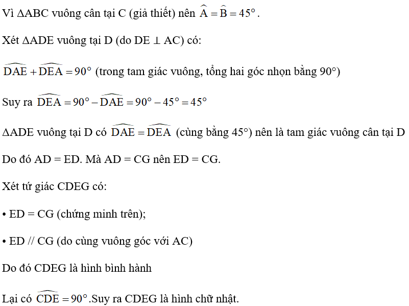 Cho tam giác ABC vuông cân tại C. Trên các cạnh AC, BC lần lượt lấy các điểm D, G sao cho AD = CG < AC. Từ điểm D kẻ DE vuông góc với AC (E thuộc AB). Chứng minh tứ giác CDEG là hình chữ nhật. (ảnh 2)