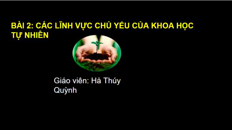 Bài giảng điện tử Bài 2: Các lĩnh vực chủ yếu của khoa học tự nhiên | Giáo án PPT KHTN 6 Chân trời sáng tạo (ảnh 1)