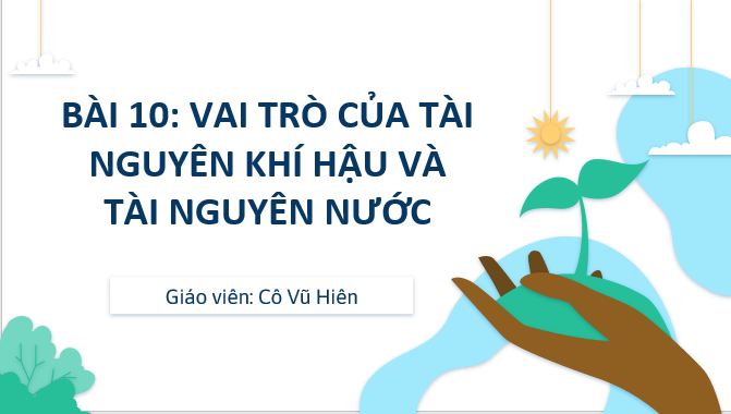 Giáo án điện tử Địa lí 8 (Chân trời sáng tạo) Bài 10: Vai trò của tài nguyên khí hậu và tài nguyên nước | Bài giảng PPT Địa lí 8 (ảnh 1)