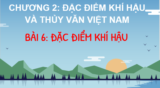 Giáo án điện tử Địa lí 8 (Chân trời sáng tạo) Bài 6: Đặc điểm khí hậu | Bài giảng PPT Địa lí 8 (ảnh 1)