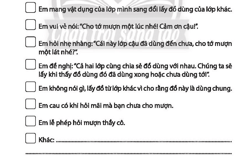 Đánh dấu X vào lời nói, hành động của em khi mượn đồ dùng của người khác