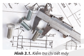 Hình 3.1 cho biết người kĩ sư dựa trên cơ sở nào để kiểm tra chi tiết máy?