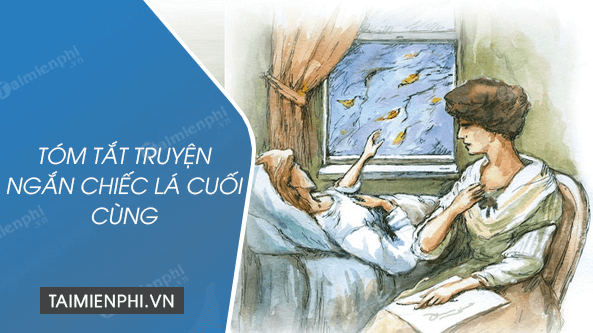 Tóm tắt Sức hấp dẫn của truyện ngắn Chiếc lá cuối cùng hay, ngắn nhất (4 mẫu) | Ngữ văn lớp 7 Chân trời sáng tạo