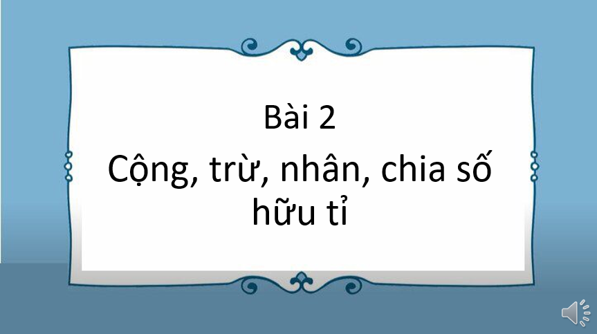 Giáo án điện tử Cộng, trừ, nhân, chia số hữu tỉ | Bài giảng PPT Toán 7 Kết nối tri thức (ảnh 1)