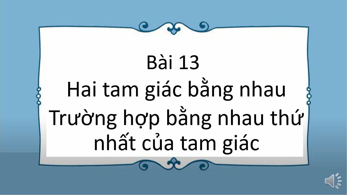 Giáo án điện tử Hai tam giác bằng nhau. Trường hợp bằng nhau thứ nhất của tam giác | Bài giảng PPT Toán 7 Kết nối tri thức (ảnh 1)