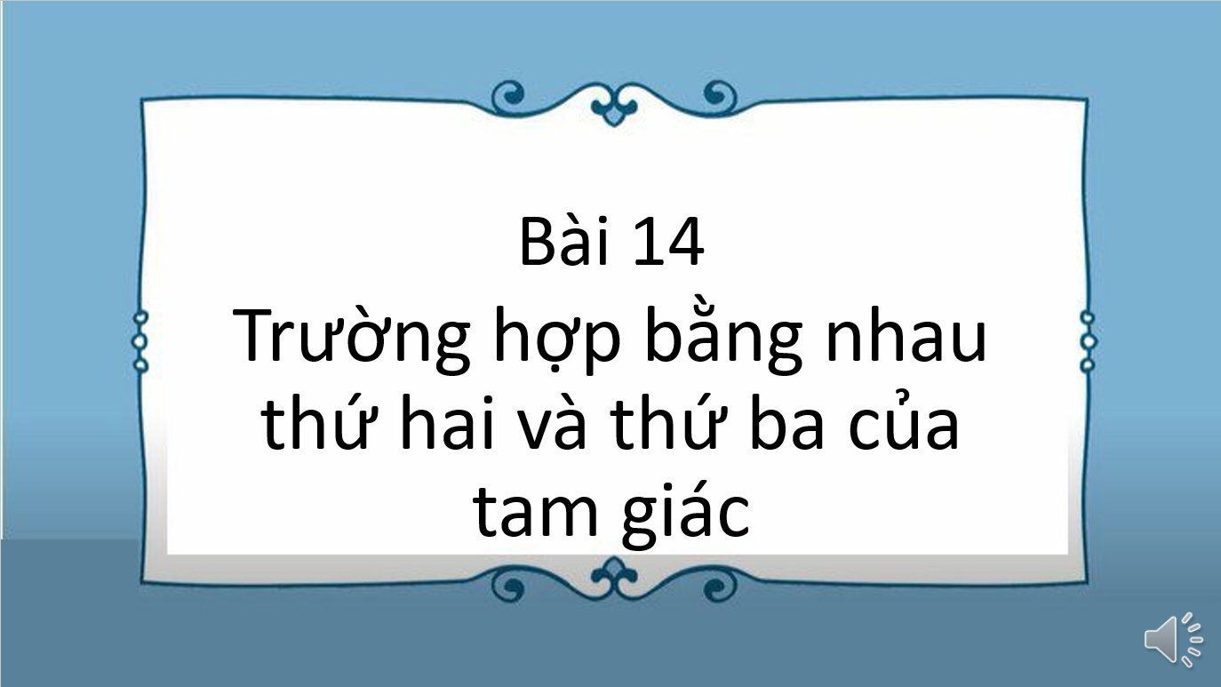 Giáo án điện tử Trường hợp bằng nhau thứ hai và thứ ba của tam giác | Bài giảng PPT Toán 7 Kết nối tri thức (ảnh 1)