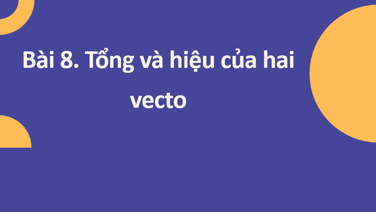 Giáo án điện tử Tổng và hiệu của hai vectơ | Bài giảng PPT Toán 10 Kết nối tri thức (ảnh 1)