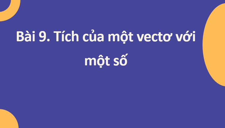 Giáo án điện tử Tích của một vecto với một số | Bài giảng PPT Toán 10 Kết nối tri thức (ảnh 1)