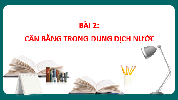 Giáo án điện tử Cân bằng trong dung dịch nước | Bài giảng PPT Hóa 11 Chân trời sáng tạo (ảnh 1)