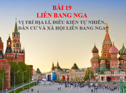 Giáo án điện tử Địa lí 11 Bài 19 (Chân trời sáng tạo): Vị trí địa lí, điều kiện tự nhiên, dân cư và xã hội Liên Bang Nga| Bài giảng PPT Địa lí 11 (ảnh 1)