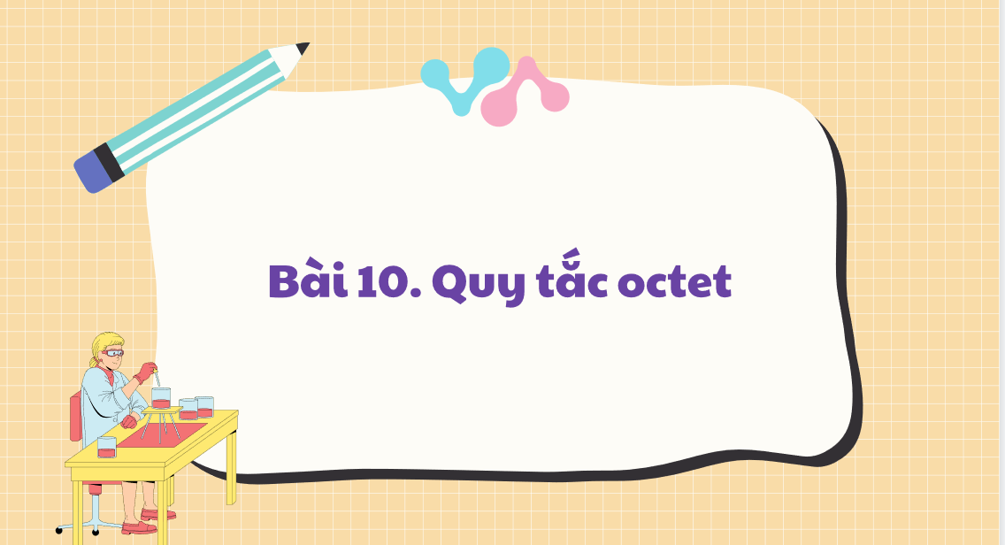 Giáo án điện tử Quy tắc Octet | Bài giảng PPT Hóa học 10 Kết nối tri thức (ảnh 1)