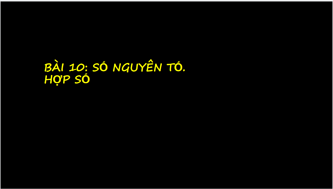 Giáo án điện tử Số nguyên tố. Hợp số| Bài giảng PPT Toán 6 (ảnh 1)