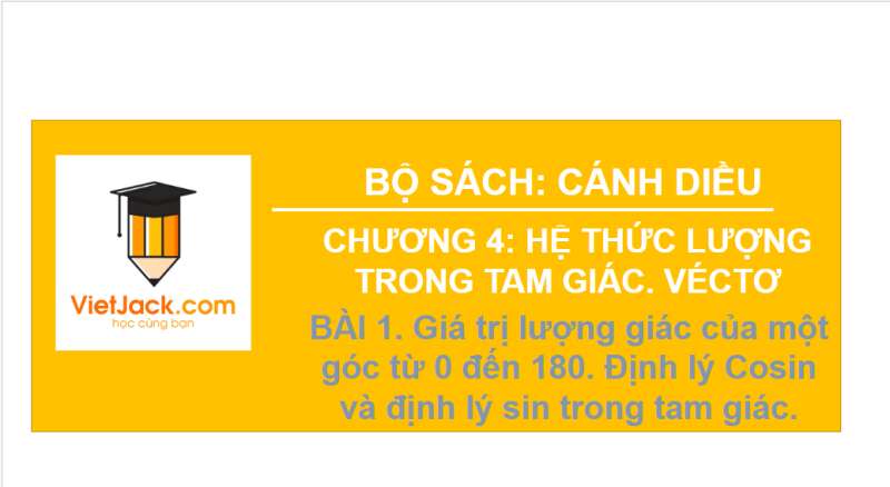 Bài giảng điện tử Gía trị lượng giác của một góc từ 0 đến 180. Định lí cosin và sin trong tam giác | Giáo án PPT Toán 10 Cánh diều (ảnh 1)