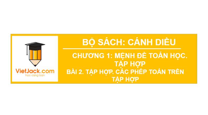 Bài giảng điện tử Tập hợp. Các phép toán trên tập hợp | Giáo án PPT Toán 10 Cánh diều (ảnh 1)