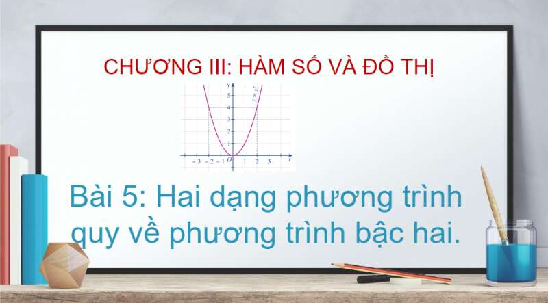 Bài giảng điện tử Hai dạng phương trình quy về phương trình bậc hai | Giáo án PPT Toán 10 Cánh diều (ảnh 1)