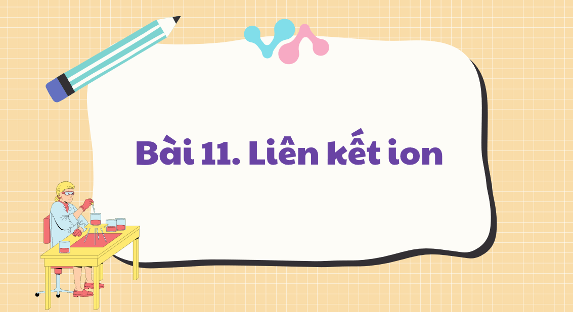 Giáo án điện tử Liên kết ion | Bài giảng PPT Hóa học 10 Kết nối tri thức (ảnh 1)