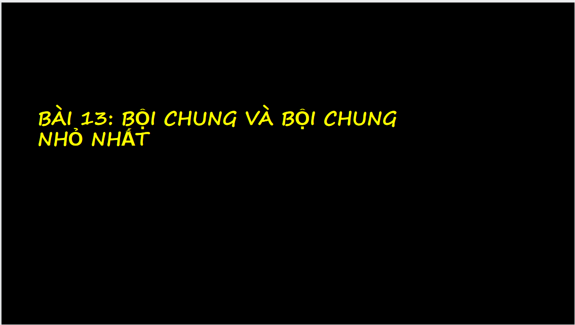 Giáo án điện tử Bội chung và bội chung nhỏ nhất| Bài giảng PPT Toán 6 (ảnh 1)