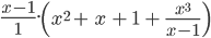 \frac{x-1}{1}.\left(x^2+\ x\ +\ 1\ +\ \frac{x^3}{x-1}\right)