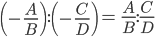 \left(-\frac{A}{B}\right):\left(-\frac{C}{D}\right)=\ \frac{A}{B}:\frac{C}{D}