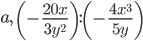 a,\ \left(-\frac{20x}{3y^2}\right):\left(-\frac{4x^3}{5y}\right)