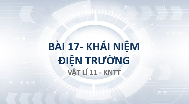 Giáo án điện tử Khái niệm điện trường | Bài giảng PPT Vật lí 11 Kết nối tri thức (ảnh 1)