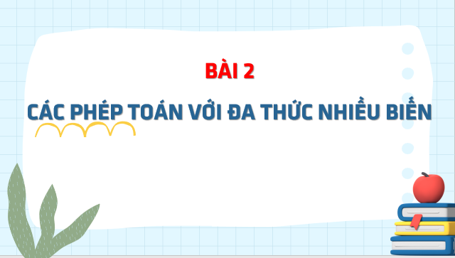 Giáo án điện tử Các phép toán với đa thức nhiều biến | Bài giảng PPT Toán 8 Chân trời sáng tạo (ảnh 1)