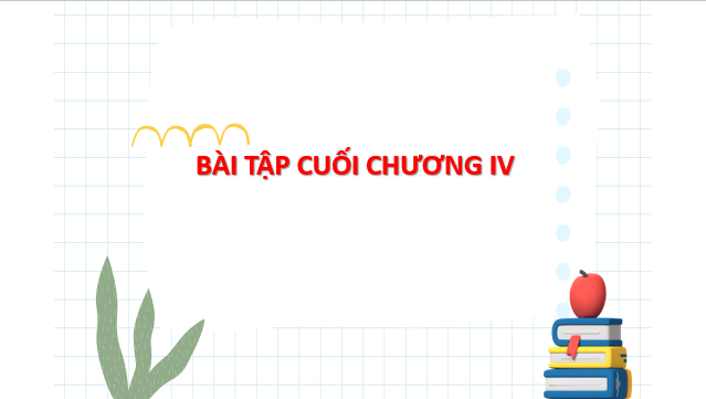 Giáo án điện tử Bài tập cuối chương 4 | Bài giảng PPT Toán 8 Chân trời sáng tạo (ảnh 1)