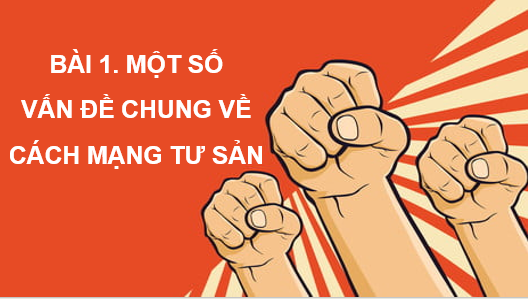 Giáo án điện tử Lịch sử 11 Bài 1 (Chân trời sáng tạo): Cách mạng tư sản và sự phát triển của chủ nghĩa tư bản| Bài giảng PPT Lịch sử 11 (ảnh 1)