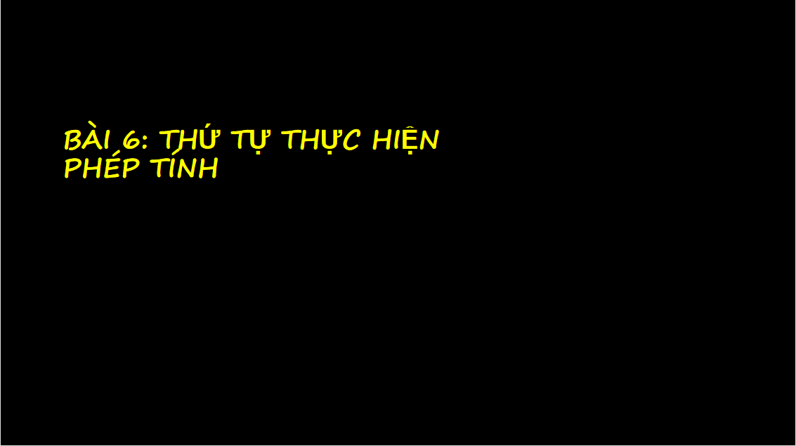 Giáo án điện tử Thứ tự thực hiện các phép tính | Bài giảng PPT Toán 6 (ảnh 1)