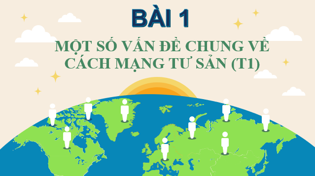 Giáo án điện tử Bài 1: Một số vấn đề chung về cách mạng tư sản | Bài giảng PPT Lịch sử 11 Kết nối tri thức (ảnh 1)