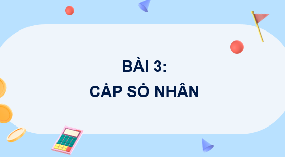 Giáo án điện tử Cấp số nhân | Bài giảng PPT Toán 11 Chân trời sáng tạo (ảnh 1)