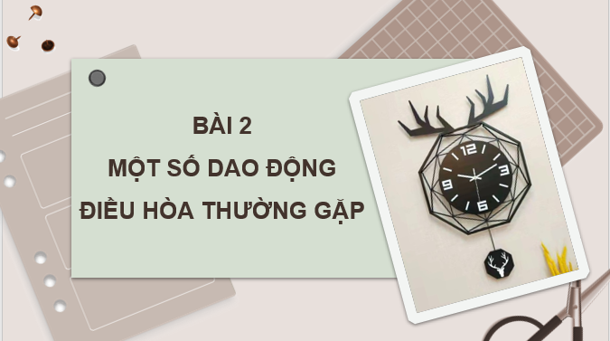 Giáo án điện tử Một số dao động điều hoà thường gặp | Bài giảng PPT Vật lí 11 Cánh diều (ảnh 1)