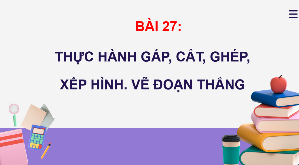 Giáo án điện tử Thực hành gấp, cắt, ghép, xếp hình. Vẽ đoạn thẳng| Bài giảng PPT Toán lớp 2 Kết nối tri thức (ảnh 1)