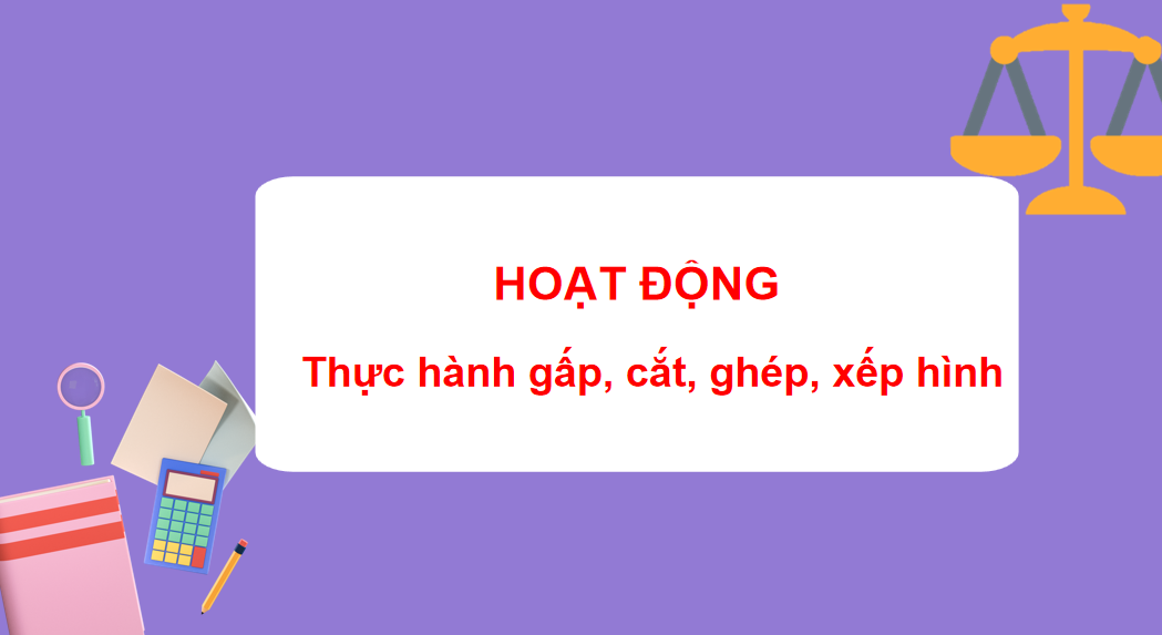 Giáo án điện tử Thực hành gấp, cắt, ghép, xếp hình. Vẽ đoạn thẳng| Bài giảng PPT Toán lớp 2 Kết nối tri thức (ảnh 1)