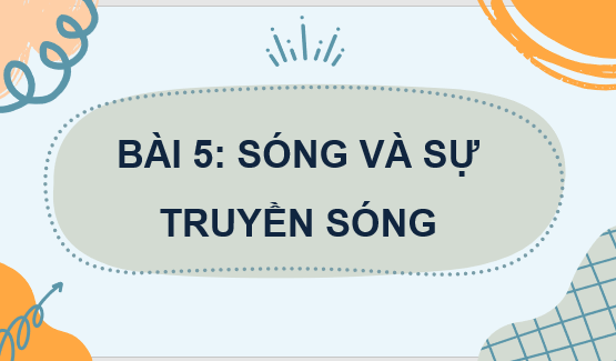 Giáo án điện tử Sóng và sự truyền sóng | Bài giảng PPT Vật lí 11 Chân trời sáng tạo (ảnh 1)