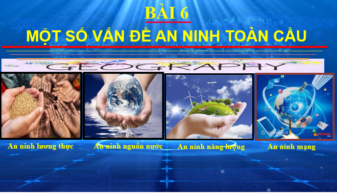 Giáo án điện tử Địa lí 11 Bài 6 (Chân trời sáng tạo): Một số vấn đề về an ninh toàn cầu| Bài giảng PPT Địa lí 11 (ảnh 1)