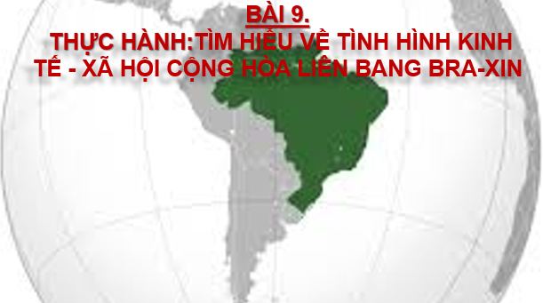 Giáo án điện tử Địa lí 11 Bài 9 (Chân trời sáng tạo): Hực hành: Tìm hiểu tình hình kinh tế - xã hội của Cộng hòa liên bang Braxin| Bài giảng PPT Địa lí 11 (ảnh 1)