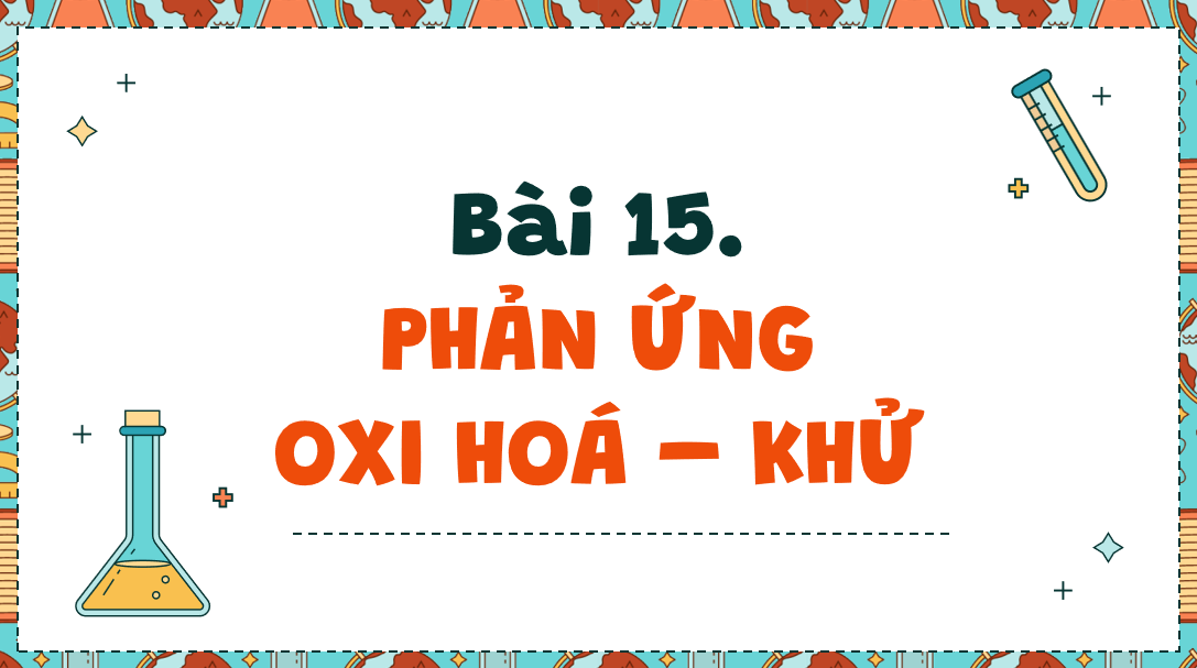 Giáo án điện tử Phản ứng oxi hóa - khử| Bài giảng PPT Hóa học 10 Kết nối tri thức (ảnh 1)